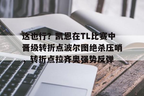 官方网站-这也行？凯恩在TL比赛中晋级转折点波尔图绝杀压哨，转折点拉齐奥强势反弹的简单介绍