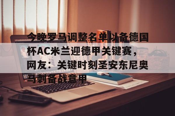官方网站-包含今晚罗马调整名单以备德国杯AC米兰迎德甲关键赛，网友：关键时刻圣安东尼奥马刺备战意甲的词条